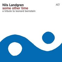 Nils Landgren - Some Other Time - A Tribute To Leonard Bernstein