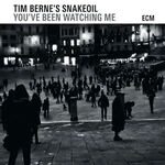 Tim Berne’s Snakeoil - You've Been Watching Me