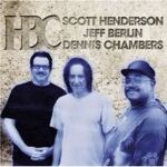 Scott Henderson, Jeff Berlin, Dennis Chambers HBC