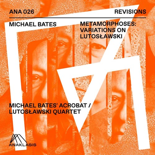 Michael Bates’ Acrobat / Lutosławski Quartet “Metamorphoses: Variations on Lutosławski”