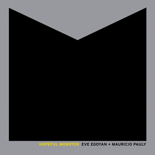 Eve Egoyan + Mauricio Pauly - Hopeful Monster