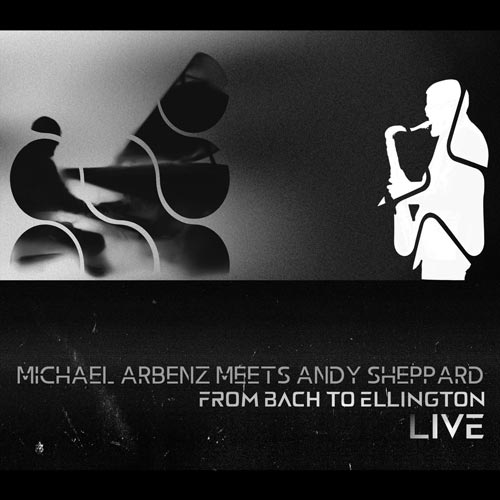 Michael Arbenz meets Andy Sheppard - From Bach to Ellington (Live)