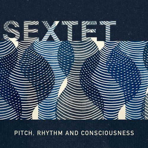 Pitch, Rhythm and Consciousness - Sextet - Albumcover