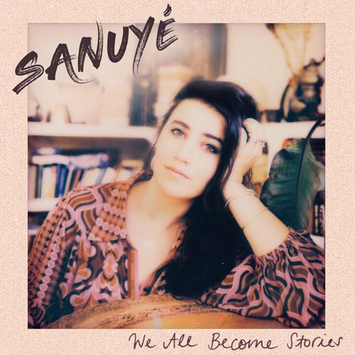 SANUYÉ - We All Become Stories