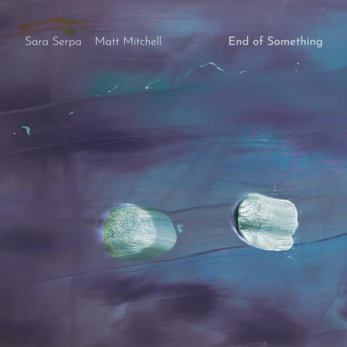 Sara Serpa & Matt Mitchell - End of Something
