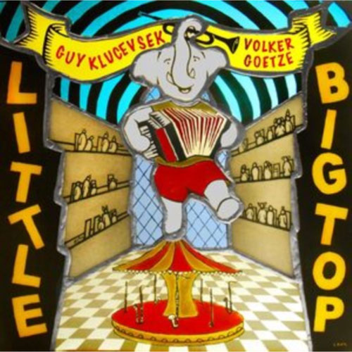 Volker Goetze & Guy Klucevsek - Little Big Top - Albumcover