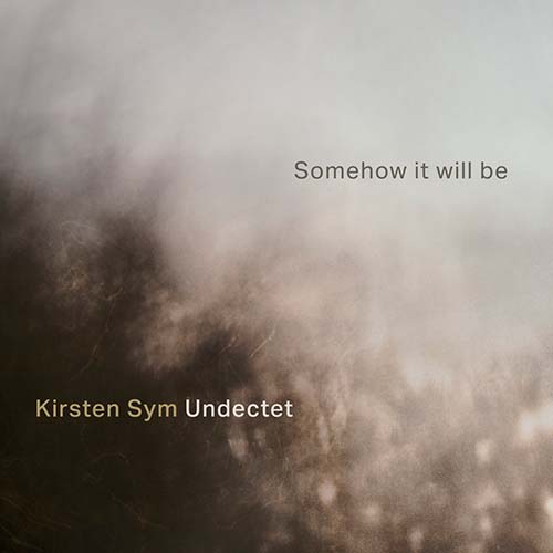 Kirsten Sym Undectet - Somehow It Will Be