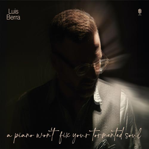 Luis Berra - A Piano Won't Fix Your Tormented Soul