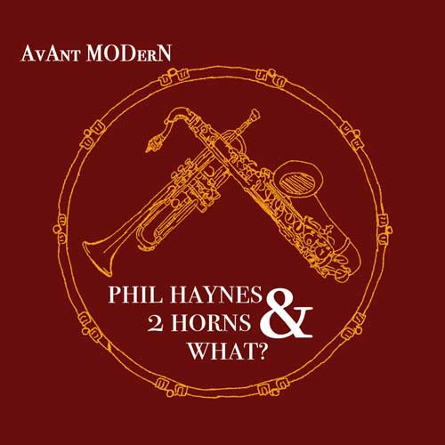 Phil Haynes's 2 Horns & What? - JAzZ nOW & AvAnt MODerN - Album cover
