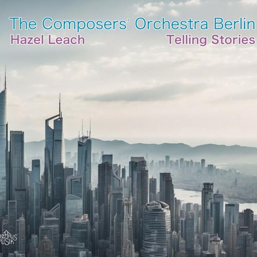 The Composers' Orchestra Berlin / Hazel Leach - Telling Stories