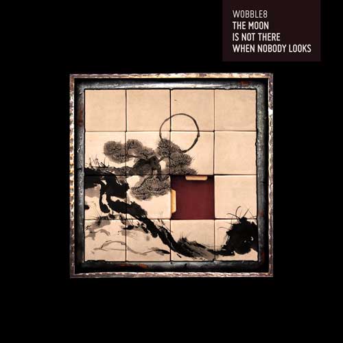 WOBBLE8 - The Moon is not there when nobody looks