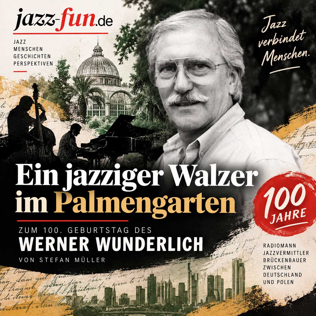 Zum 100. Geburtstag des Jazzvermittlers Werner Wunderlich